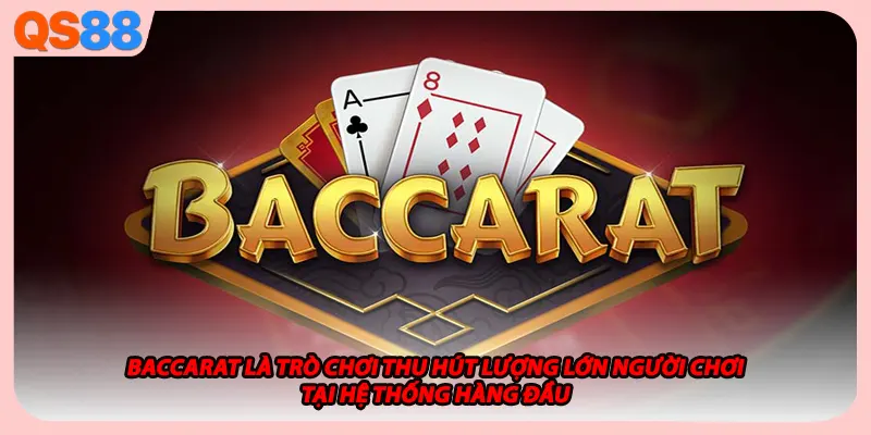 Baccarat là trò chơi thu hút lượng lớn người chơi tại hệ thống hàng đầu