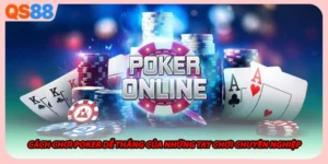 Cách Chơi Poker Dễ Thắng Của Những Tay Chơi Chuyên Nghiệp