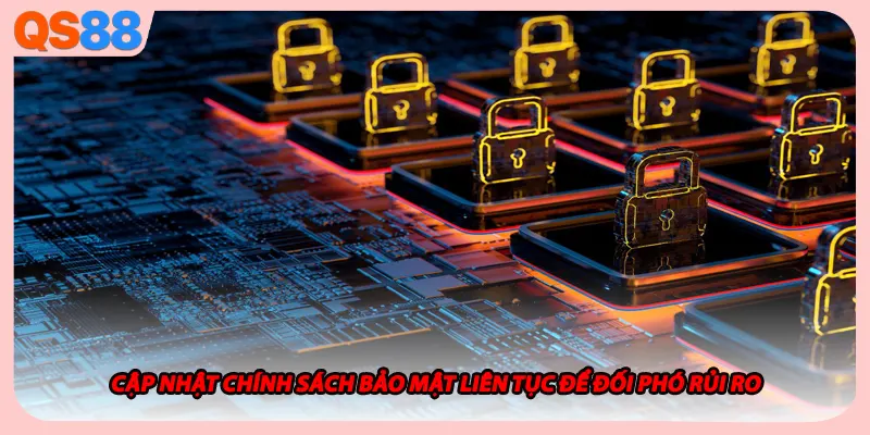 Cập nhật chính sách bảo mật liên tục để đối phó rủi ro.