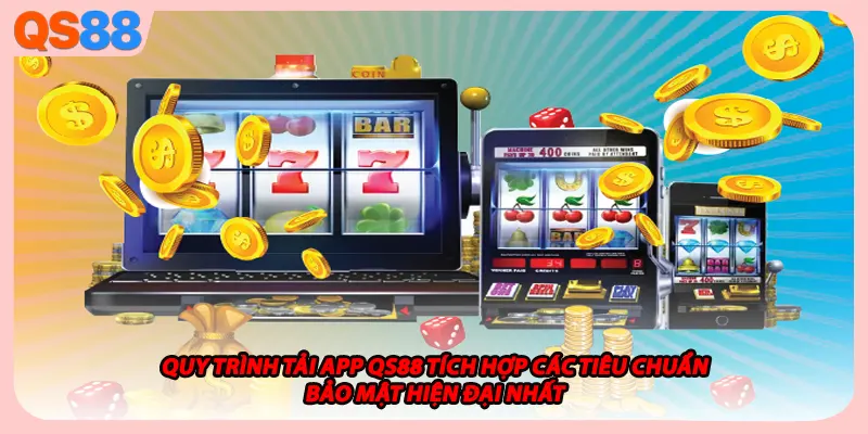 Quy trình tải app QS88 tích hợp các tiêu chuẩn bảo mật hiện đại nhất
