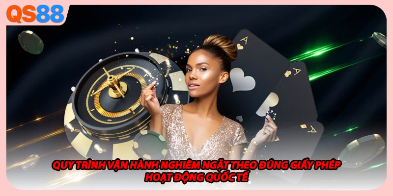 Quy trình vận hành nghiêm ngặt theo đúng giấy phép hoạt động quốc tế