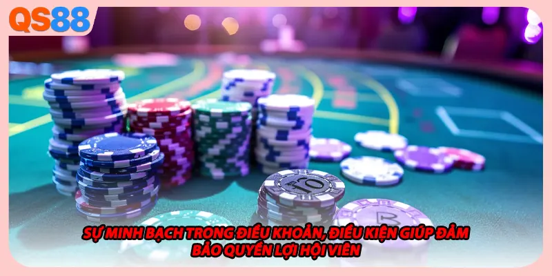 Sự minh bạch trong điều khoản, điều kiện giúp đảm bảo quyền lợi hội viên